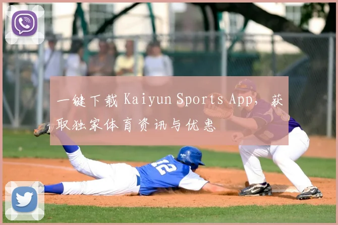 一键下载 Kaiyun Sports App，获取独家体育资讯与优惠